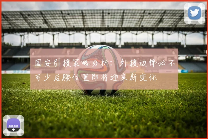 国安引援策略分析：外援边锋必不可少后腰位置即将迎来新变化