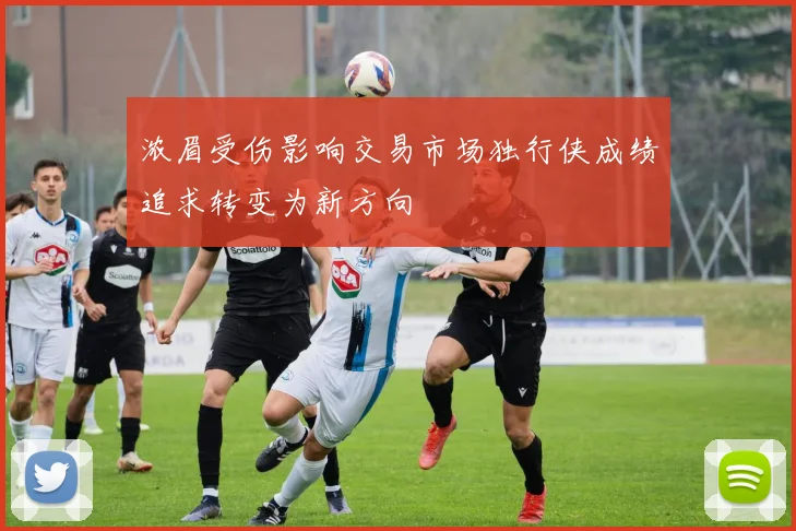 浓眉受伤影响交易市场独行侠成绩追求转变为新方向